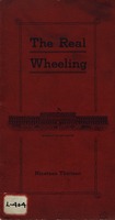 ["<p> Pamphlet.  Cover title: The Real Wheeling.  \"Printed for the public by Wheeling Board of Trade.\"</p>"]