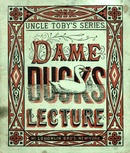 ["<p> Pamphlet. Title from cover.  Other title: Dame Duck's first lecture on education.  \"McLoughlin Bro's. New-York.\"  At head of title: Uncle Toby's series. </p>"]