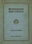["<p> Monograph. Cover title: Huntington, West Virginia: a city of optimists. \"Second edition, 1924\".</p>"]