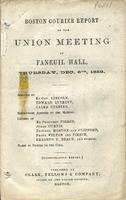 ["Pamphlet.  Includes \"Speeches of Ex-Gov. Lincoln, Edward Everett, Caleb Cushing.  Resolutions adopted by the Meeting.  Letter of Ex-President Pierce, Judge Curtis, Ex-Gov. Morton and Clifford, Profs. Felton and Pierce, Erasmus D. Beach, and others.  Names of signers to the call.\" <br />"]